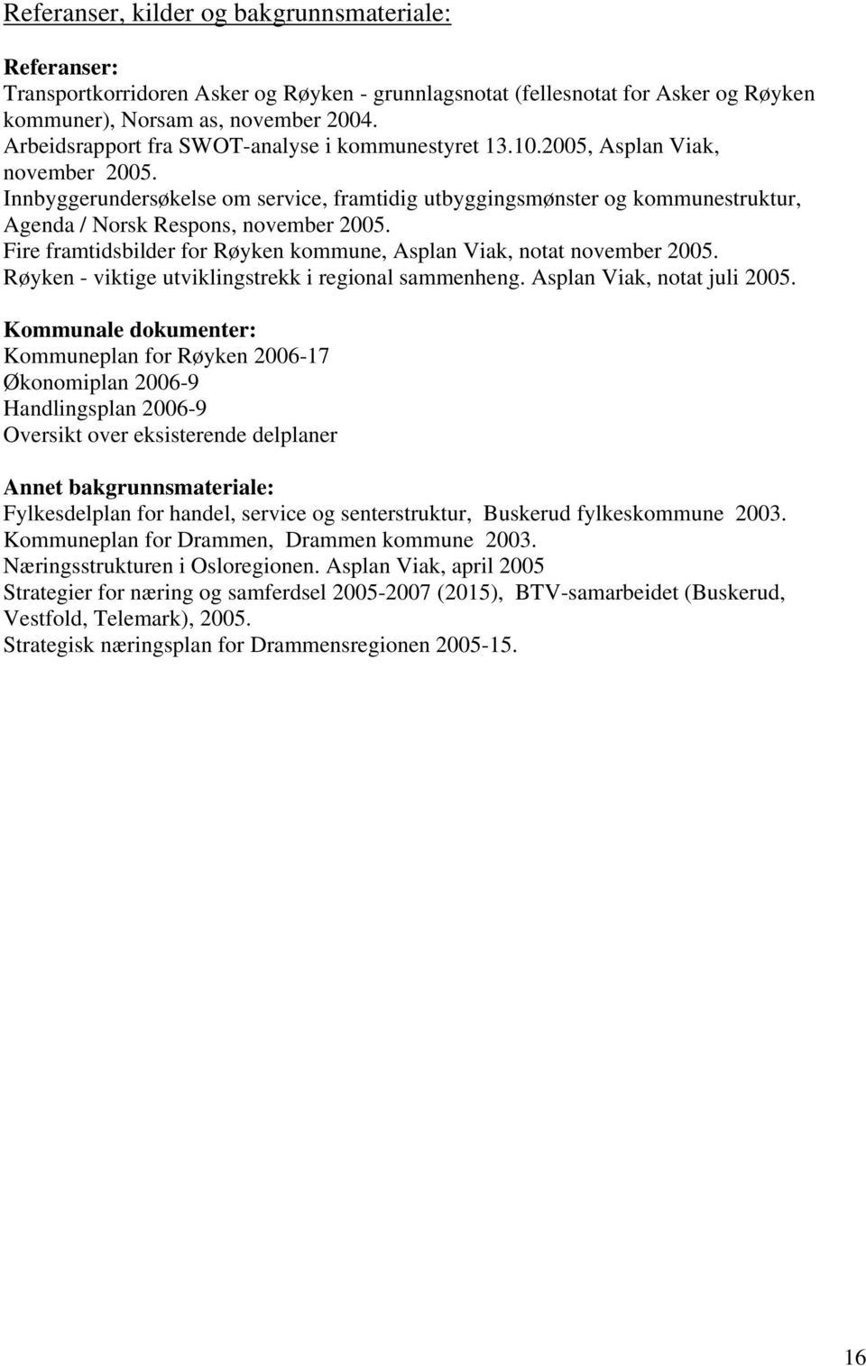 Innbyggerundersøkelse om service, framtidig utbyggingsmønster og kommunestruktur, Agenda / Norsk Respons, november 2005. Fire framtidsbilder for Røyken kommune, Asplan Viak, notat november 2005.