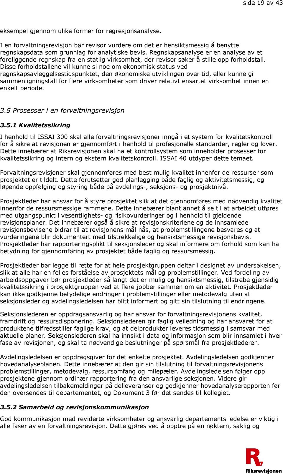 Disse forholdstallene vil kunne si noe om økonomisk status ved regnskapsavleggelsestidspunktet, den økonomiske utviklingen over tid, eller kunne gi sammenligningstall for flere virksomheter som