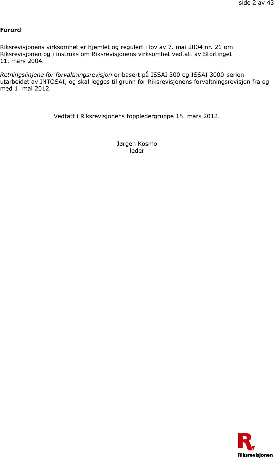 Retningslinjene for forvaltningsrevisjon er basert på ISSAI 300 og ISSAI 3000-serien utarbeidet av INTOSAI, og skal