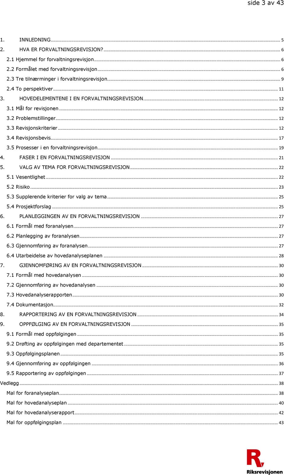 5 Prosesser i en forvaltningsrevisjon... 19 4. FASER I EN FORVALTNINGSREVISJON... 21 5. VALG AV TEMA FOR FORVALTNINGSREVISJON... 22 5.1 Vesentlighet... 22 5.2 Risiko... 23 5.