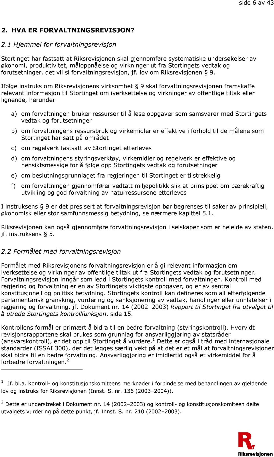 1 Hjemmel for forvaltningsrevisjon Stortinget har fastsatt at Riksrevisjonen skal gjennomføre systematiske undersøkelser av økonomi, produktivitet, måloppnåelse og virkninger ut fra Stortingets