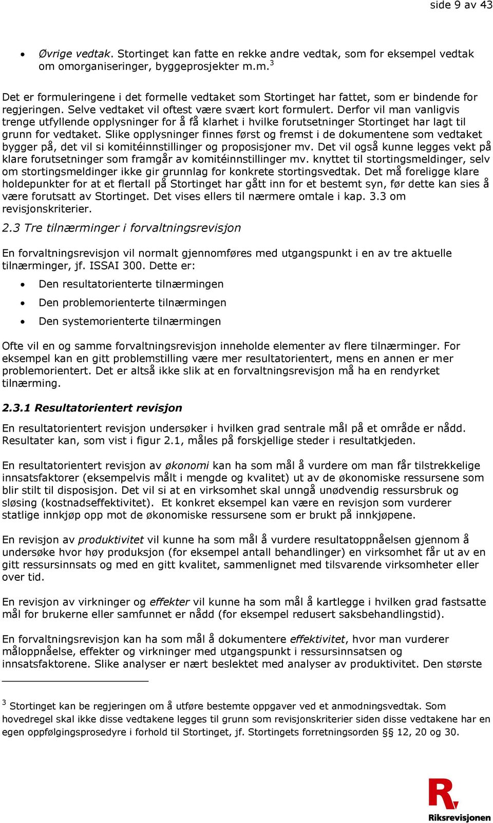 Slike opplysninger finnes først og fremst i de dokumentene som vedtaket bygger på, det vil si komitéinnstillinger og proposisjoner mv.