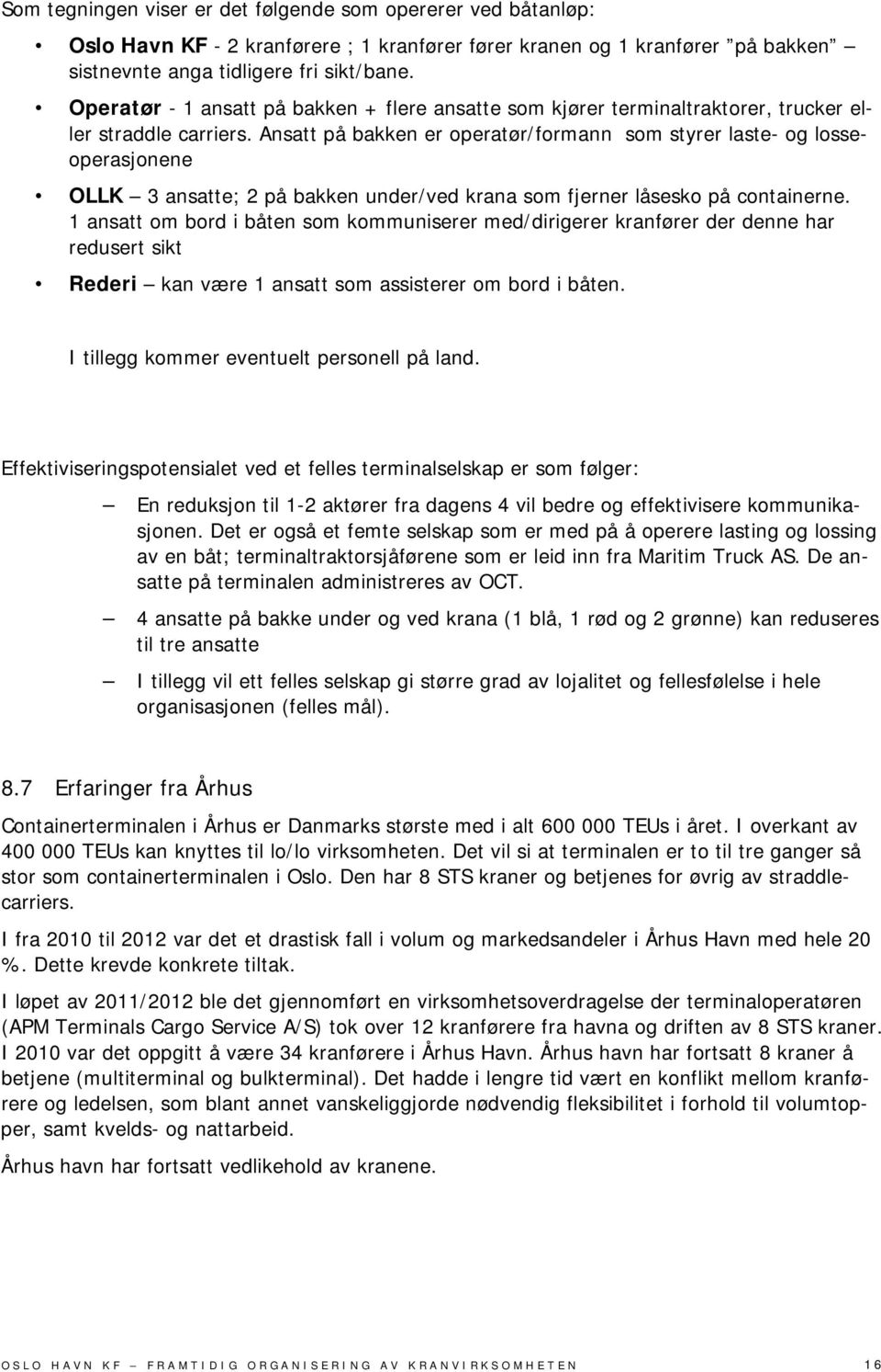 Ansatt på bakken er operatør/formann som styrer laste- og losseoperasjonene OLLK 3 ansatte; 2 på bakken under/ved krana som fjerner låsesko på containerne.