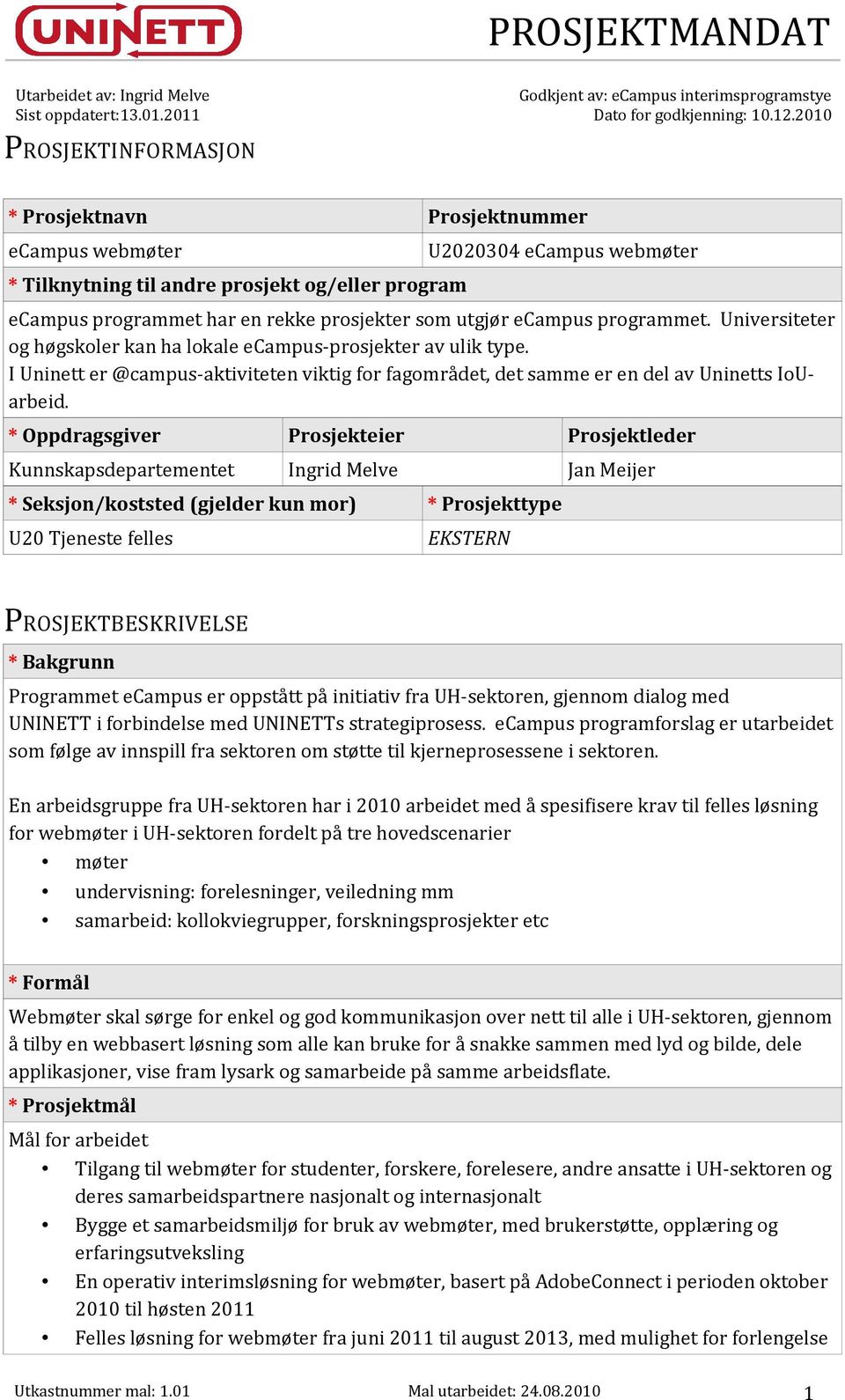 utgjør ecampus programmet. Universiteter og høgskoler kan ha lokale ecampus-prosjekter av ulik type. I Uninett er @campus-aktiviteten viktig for fagområdet, det samme er en del av Uninetts IoUarbeid.