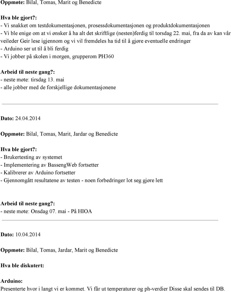 mai, fra da av kan vår veileder Geir lese igjennom og vi vil fremdeles ha tid til å gjøre eventuelle endringer Arduino ser ut til å bli ferdig Vi jobber på skolen i morgen, grupperom PH360 neste