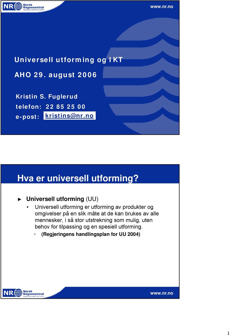 Universell utforming (UU) Universell utforming er utforming av produkter og omgivelser på en slik