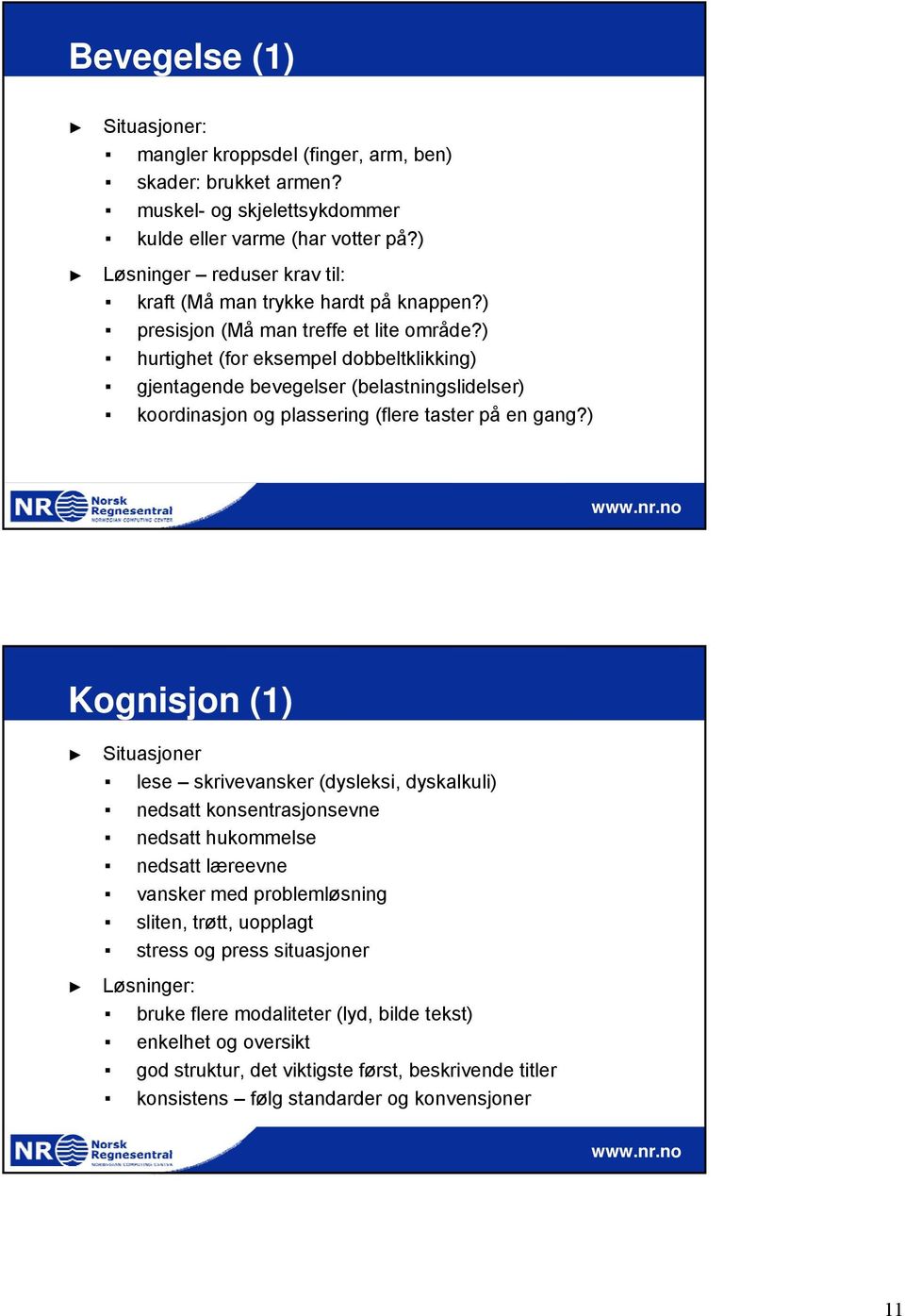 ) hurtighet (for eksempel dobbeltklikking) gjentagende bevegelser (belastningslidelser) koordinasjon og plassering (flere taster på en gang?