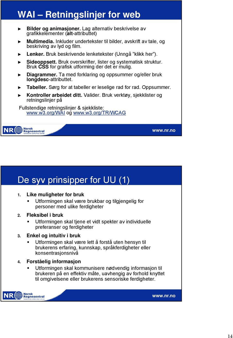 Bruk overskrifter, lister og systematisk struktur. Bruk CSS for grafisk utforming der det er mulig. Diagrammer. Ta med forklaring og oppsummer og/eller bruk longdesc-attributtet. Tabeller.