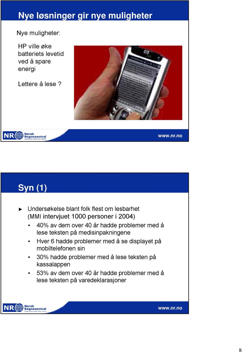 problemer med å lese teksten på medisinpakningene Hver 6 hadde problemer med å se displayet på mobiltelefonen sin 30%