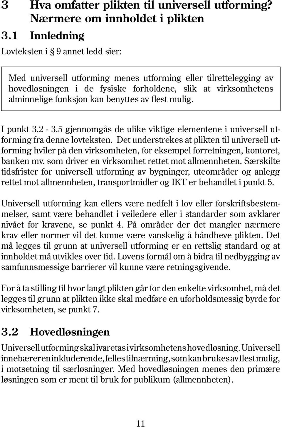 benyttes av flest mulig. I punkt 3.2-3.5 gjennomgås de ulike viktige elementene i universell utforming fra denne lovteksten.