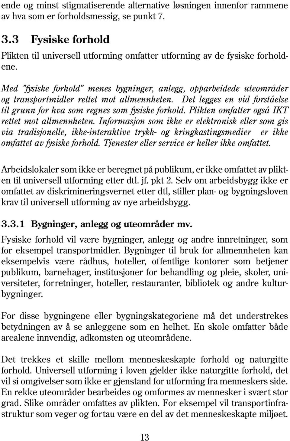 Med fysiske forhold menes bygninger, anlegg, opparbeidede uteområder og transportmidler rettet mot allmennheten. Det legges en vid forståelse til grunn for hva som regnes som fysiske forhold.