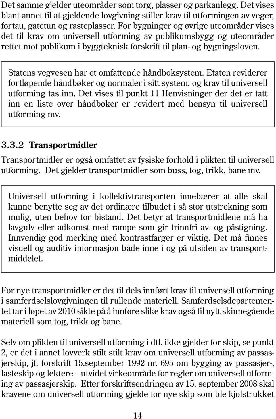 Statens vegvesen har et omfattende håndboksystem. Etaten reviderer fortløpende håndbøker og normaler i sitt system, og krav til universell utforming tas inn.