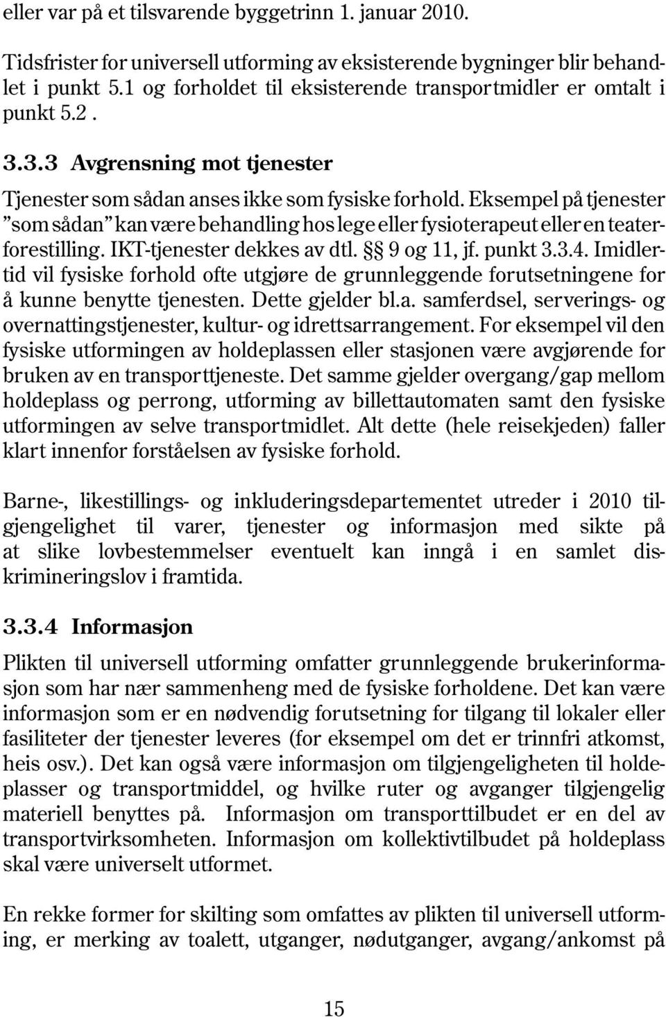 Eksempel på tjenester som sådan kan være behandling hos lege eller fysioterapeut eller en teaterforestilling. IKT-tjenester dekkes av dtl. 9 og 11, jf. punkt 3.3.4.