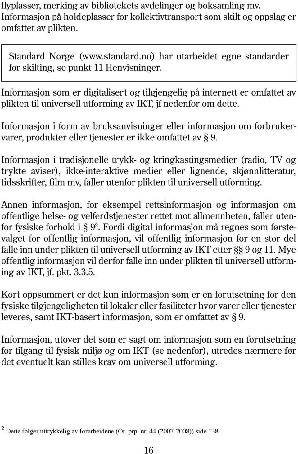 Informasjon som er digitalisert og tilgjengelig på internett er omfattet av plikten til universell utforming av IKT, jf nedenfor om dette.