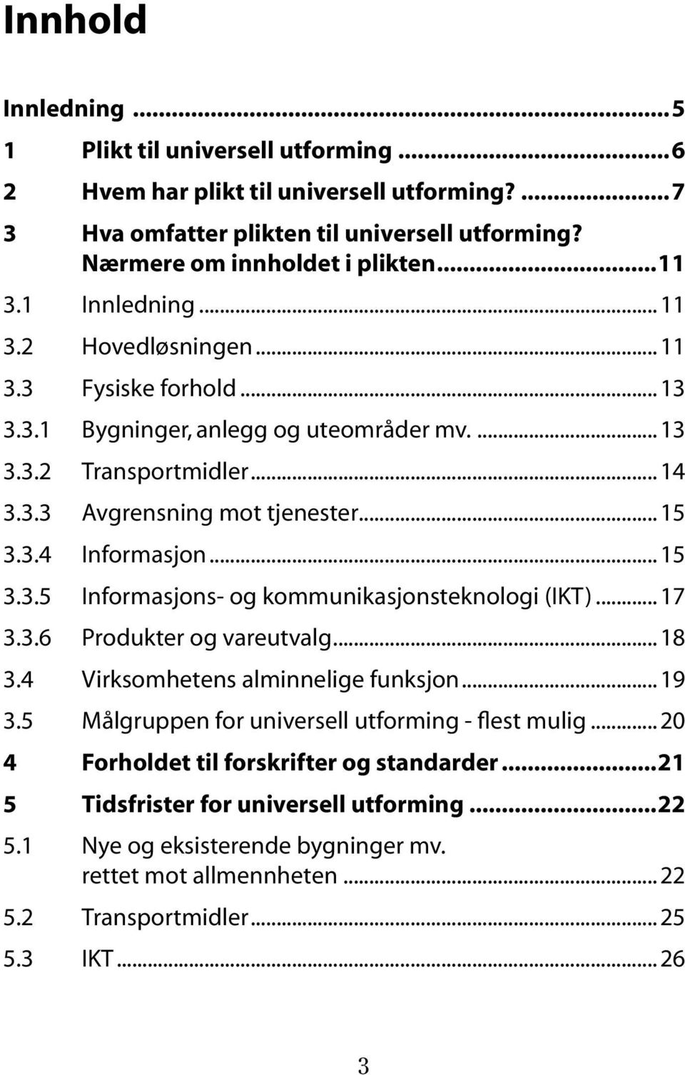 ..15 3.3.5 Informasjons- og kommunikasjonsteknologi (IKT)...17 3.3.6 Produkter og vareutvalg...18 3.4 Virksomhetens alminnelige funksjon...19 3.5 Målgruppen for universell utforming - flest mulig.