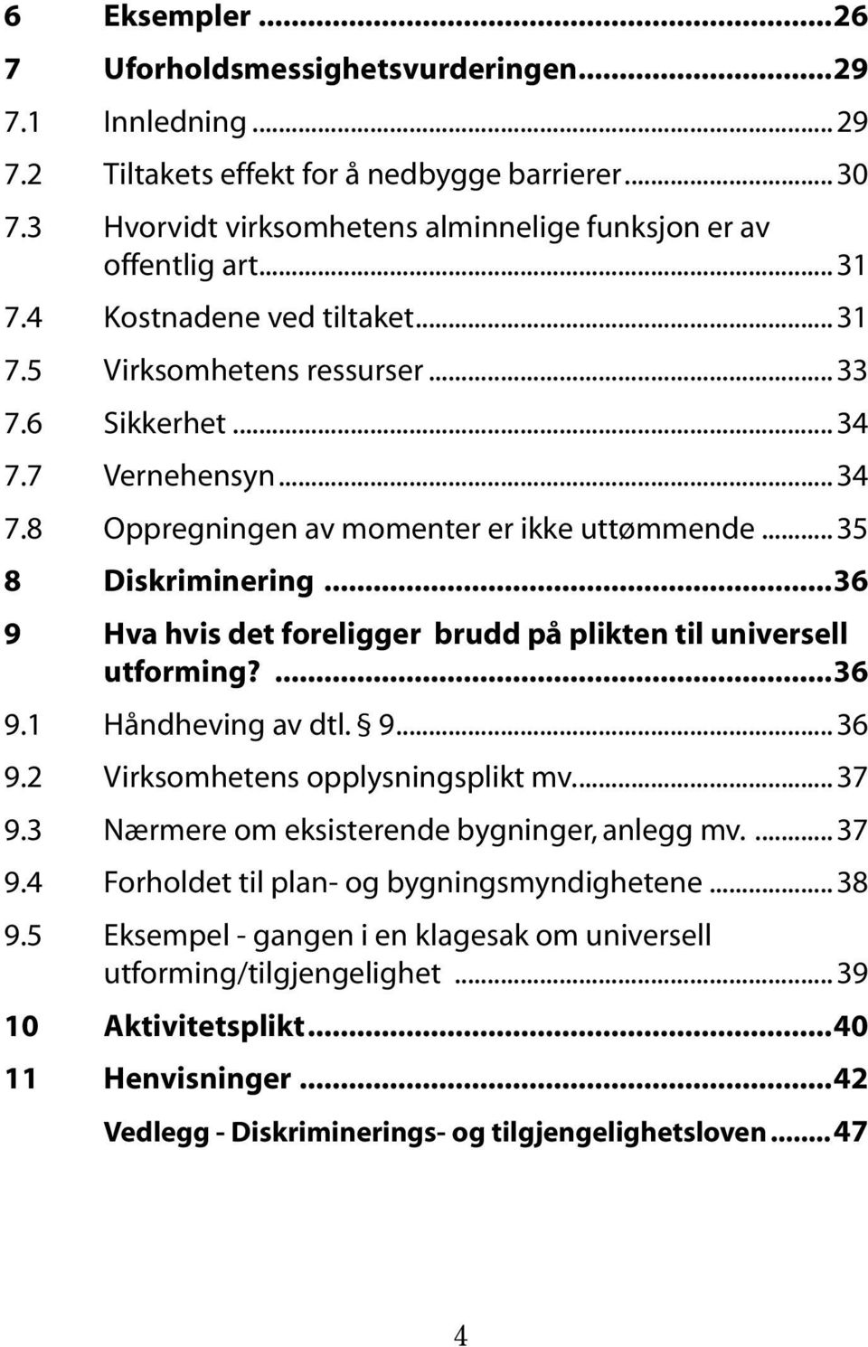 ..36 9 Hva hvis det foreligger brudd på plikten til universell utforming?...36 9.1 Håndheving av dtl. 9...36 9.2 Virksomhetens opplysningsplikt mv...37 9.