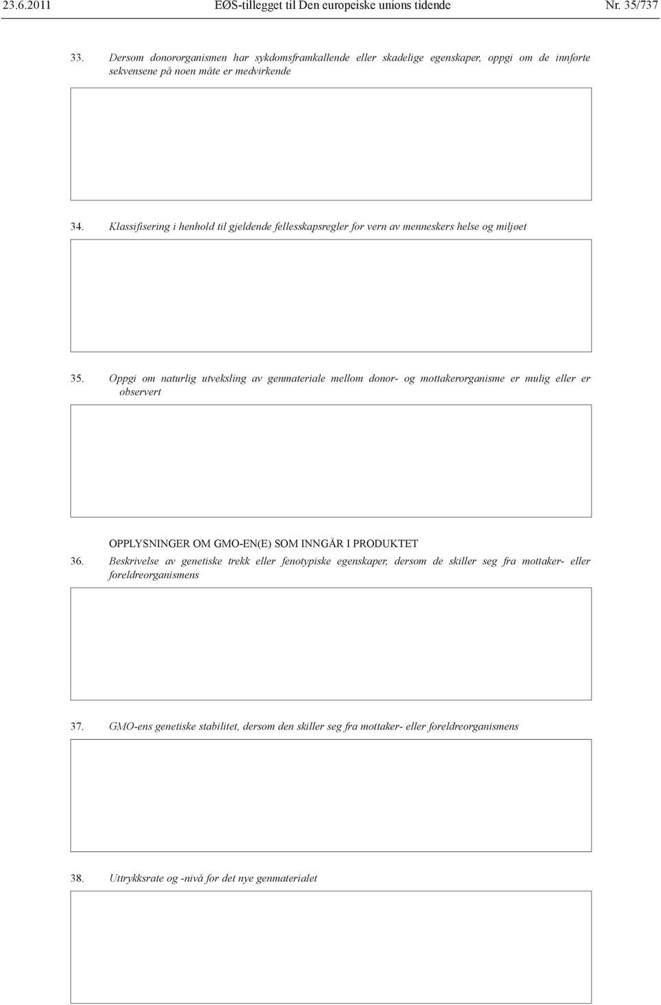 Oppgi om naturlig utveksling av genmateriale mellom donor og mottakerorganisme er mulig eller er observert OPPLYSNINGER OM GMO EN(E) SOM INNGÅR I PRODUKTET 36.