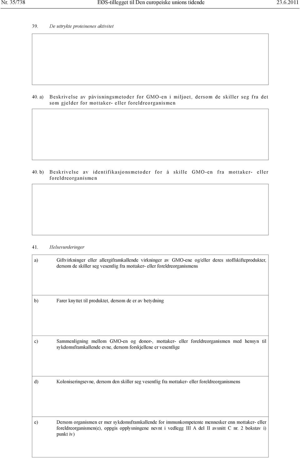 b) Beskrivelse av identifikasjonsmetoder for å skille GMO en fra mottaker eller foreldreorganismen 41.