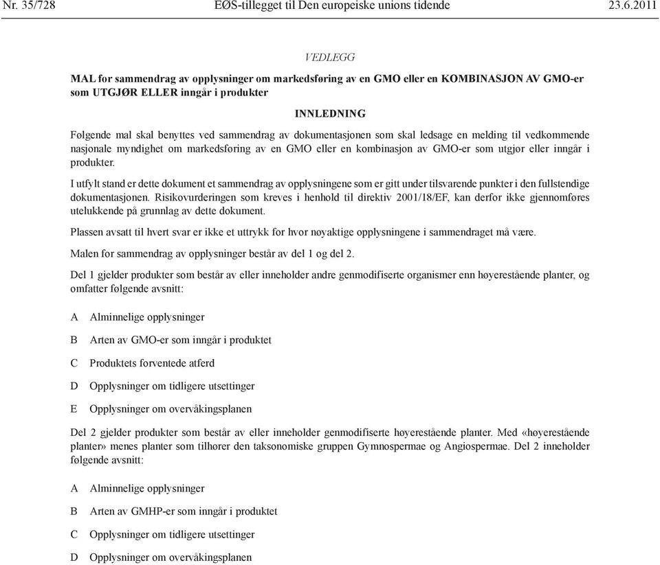 dokumentasjonen som skal ledsage en melding til vedkommende nasjonale myndighet om markedsføring av en GMO eller en kombinasjon av GMO er som utgjør eller inngår i produkter.