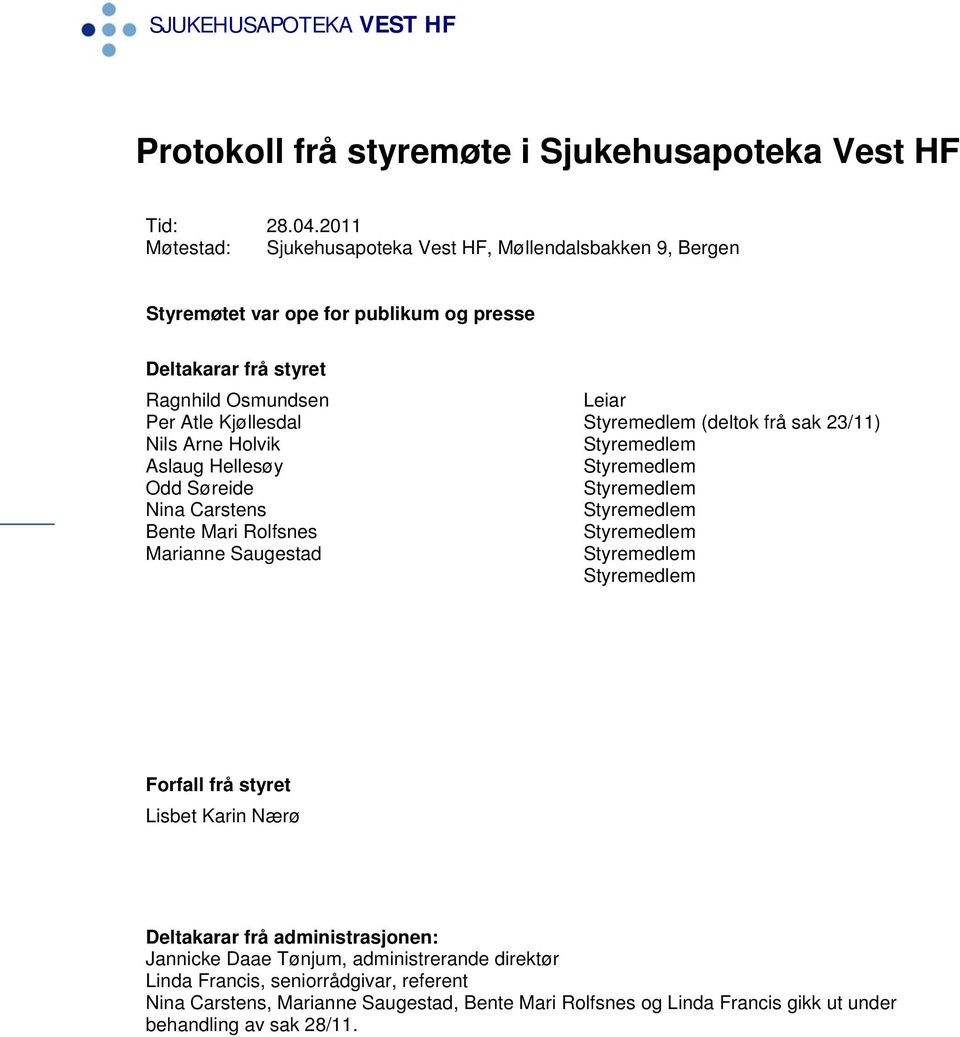 Atle Kjøllesdal (deltok frå sak 23/11) Nils Arne Holvik Aslaug Hellesøy Odd Søreide Nina Carstens Bente Mari Rolfsnes Marianne Saugestad Forfall frå styret Lisbet