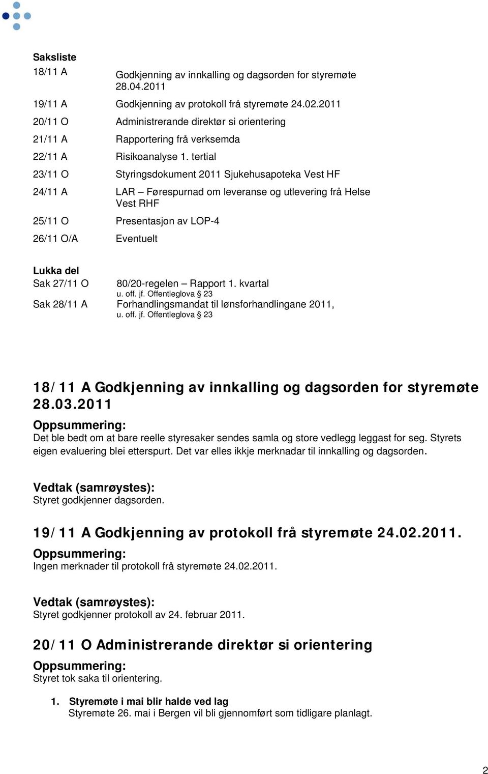 tertial 23/11 O Styringsdokument 2011 Sjukehusapoteka Vest HF 24/11 A LAR Førespurnad om leveranse og utlevering frå Helse Vest RHF 25/11 O Presentasjon av LOP-4 26/11 O/A Eventuelt Lukka del Sak