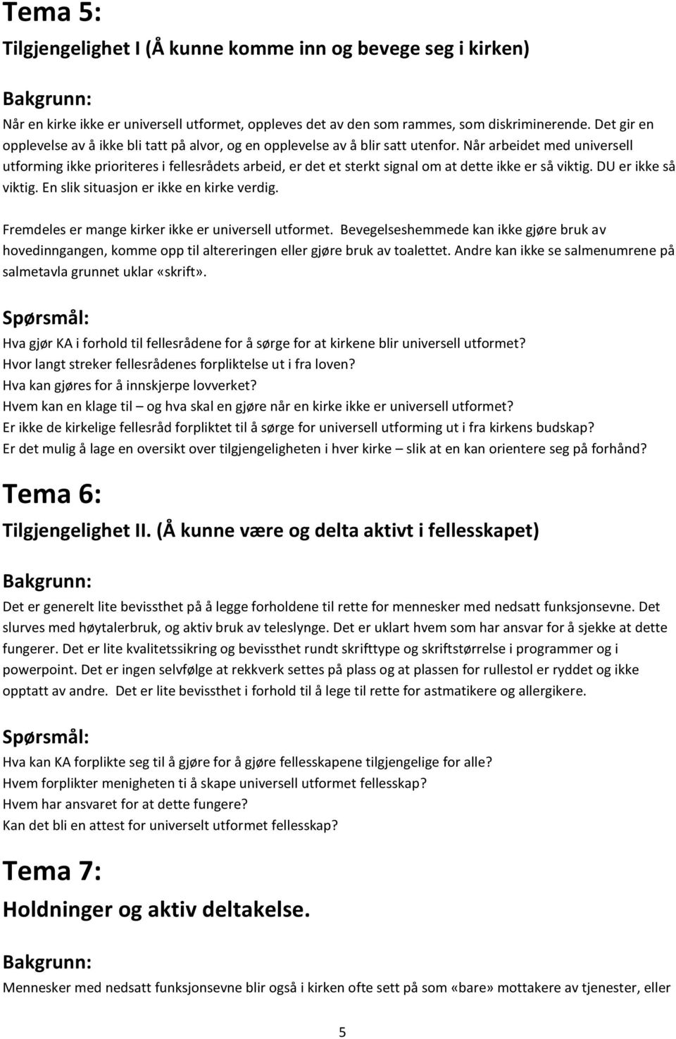 Når arbeidet med universell utforming ikke prioriteres i fellesrådets arbeid, er det et sterkt signal om at dette ikke er så viktig. DU er ikke så viktig. En slik situasjon er ikke en kirke verdig.