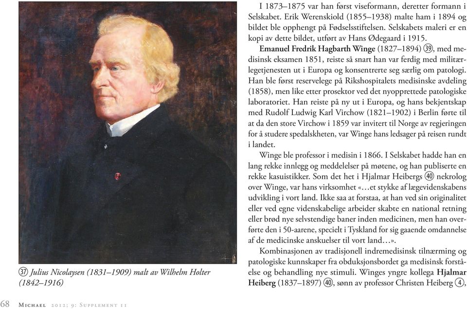 Emanuel Fredrik Hagbarth Winge (1827 1894) 39, med medisinsk eksamen 1851, reiste så snart han var ferdig med militær legetjenesten ut i Europa og konsentrerte seg særlig om patologi.