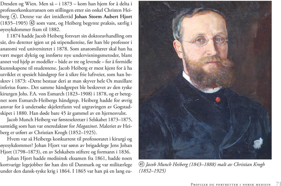 I 1874 hadde Jacob Heiberg forsvart sin doktoravhandling om sår, dro deretter igjen ut på stipendiereise, før han ble professor i anatomi ved universitetet i 1878.