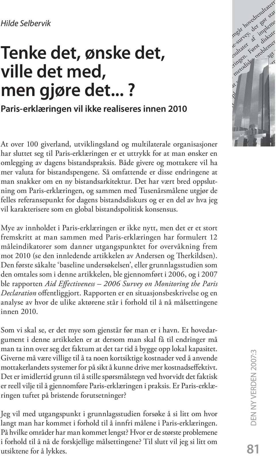 omlegging av dagens bistandspraksis. Både givere og mottakere vil ha mer valuta for bistandspengene. Så omfattende er disse endringene at man snakker om en ny bistandsarkitektur.