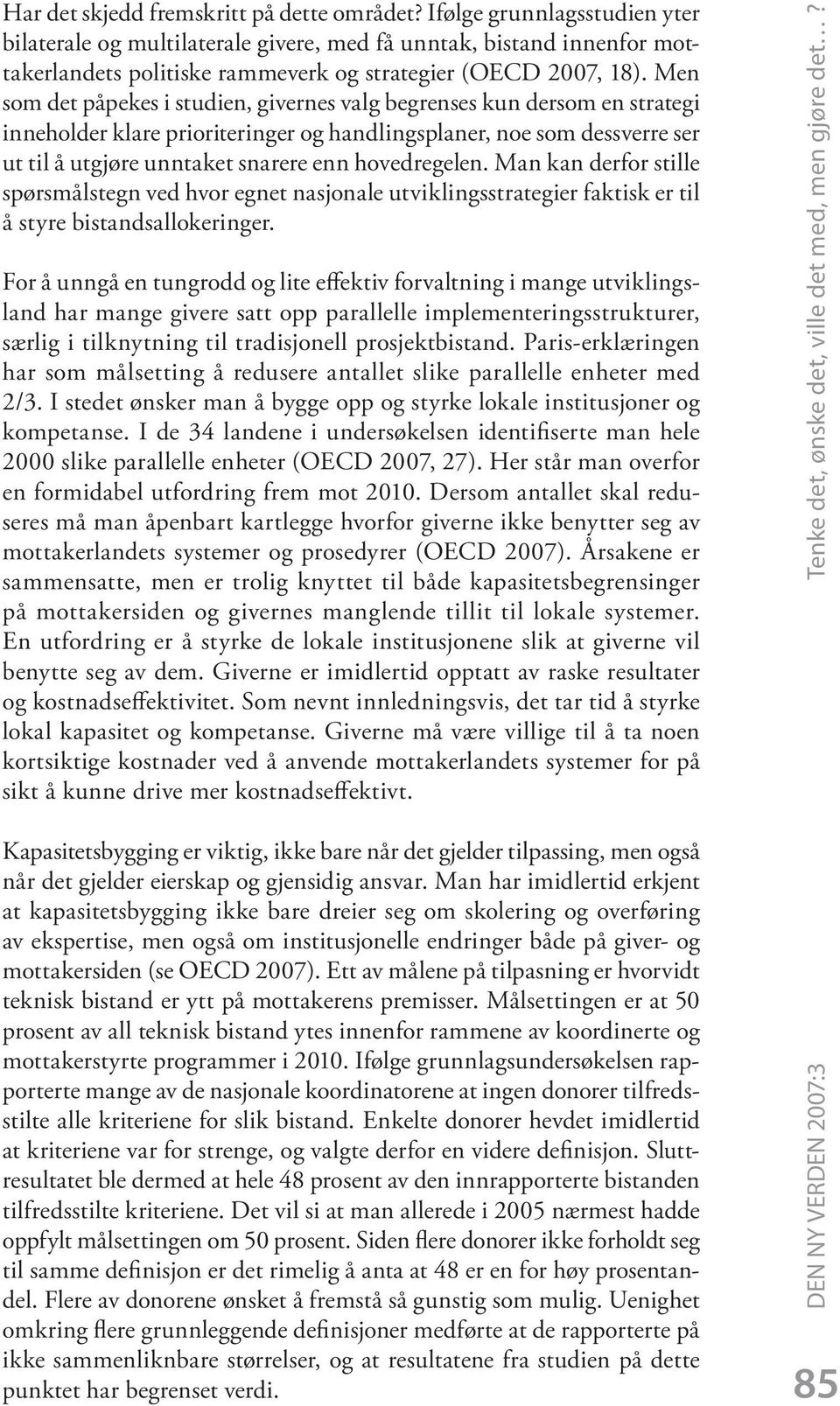 Men som det påpekes i studien, givernes valg begrenses kun dersom en strategi inneholder klare prioriteringer og handlingsplaner, noe som dessverre ser ut til å utgjøre unntaket snarere enn