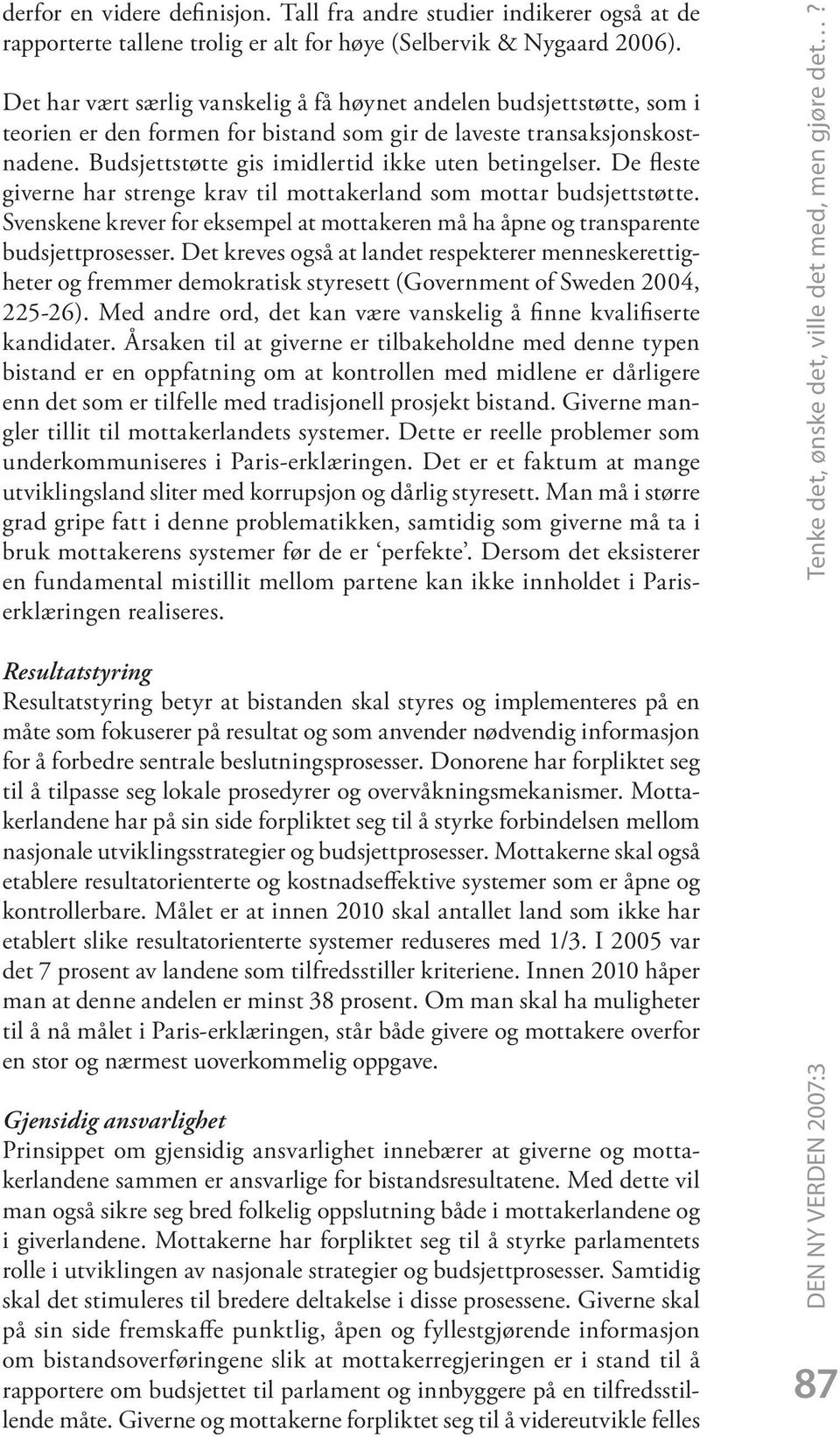 Budsjettstøtte gis imidlertid ikke uten betingelser. De fleste giverne har strenge krav til mottakerland som mottar budsjettstøtte.