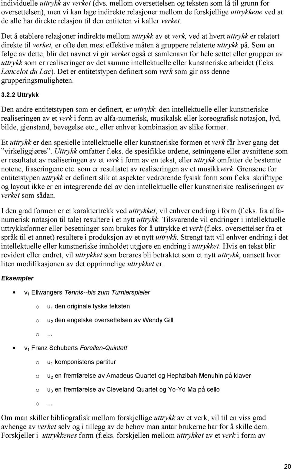 kaller verket. Det å etablere relasjoner indirekte mellom uttrykk av et verk, ved at hvert uttrykk er relatert direkte til verket, er ofte den mest effektive måten å gruppere relaterte uttrykk på.