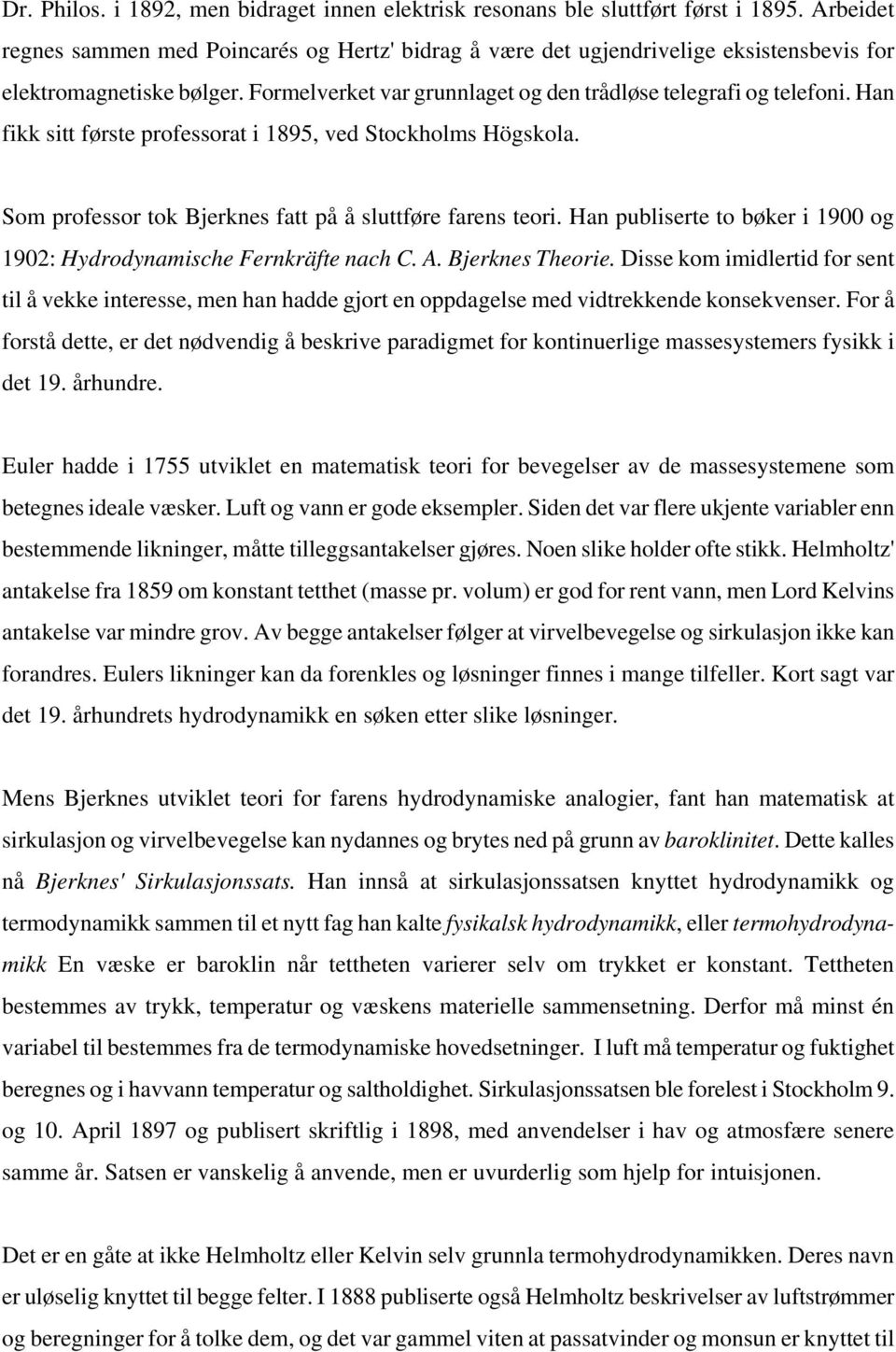 Han fikk sitt første professorat i 1895, ved Stockholms Högskola. Som professor tok Bjerknes fatt på å sluttføre farens teori.