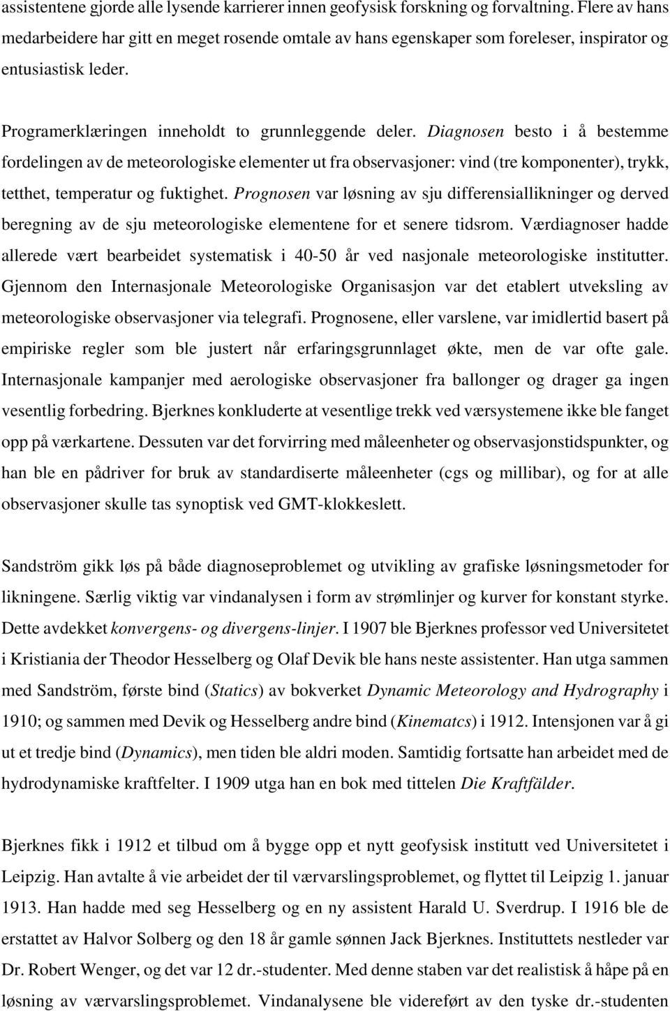 Diagnosen besto i å bestemme fordelingen av de meteorologiske elementer ut fra observasjoner: vind (tre komponenter), trykk, tetthet, temperatur og fuktighet.