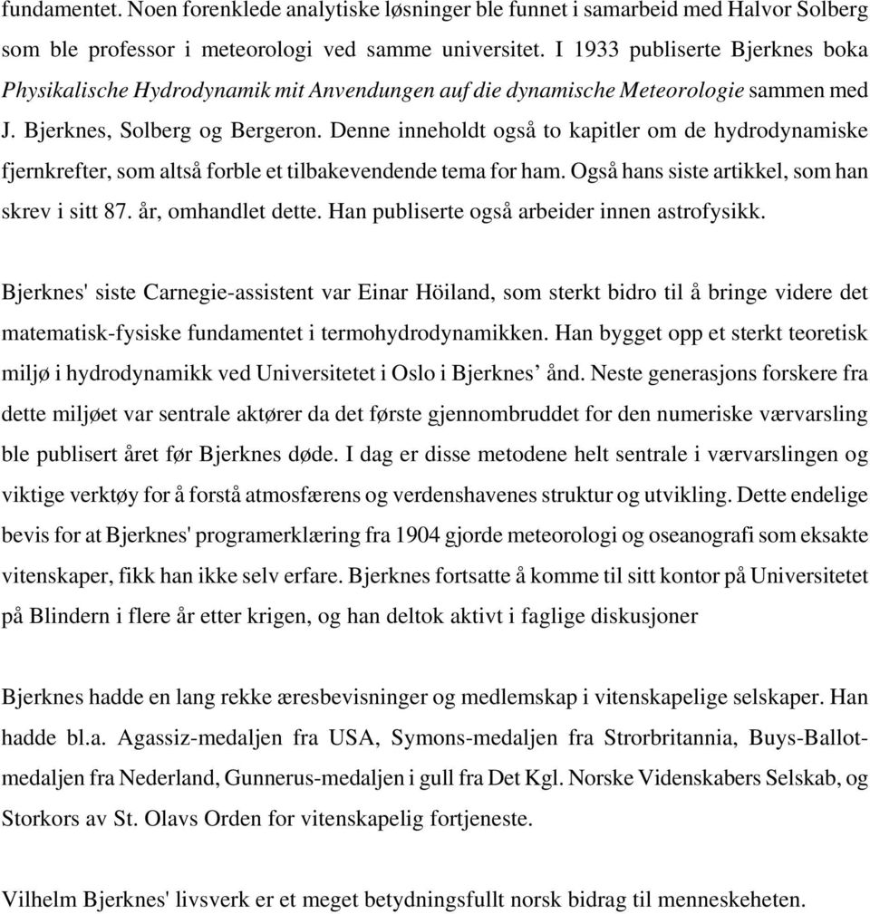 Denne inneholdt også to kapitler om de hydrodynamiske fjernkrefter, som altså forble et tilbakevendende tema for ham. Også hans siste artikkel, som han skrev i sitt 87. år, omhandlet dette.