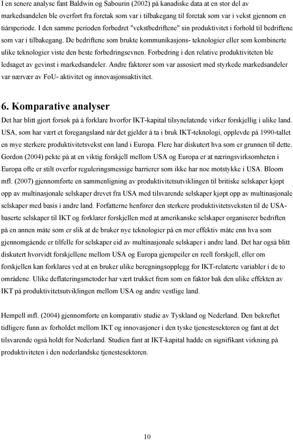 De bedriftene som brukte kommunikasjons- teknologier eller som kombinerte ulike teknologier viste den beste forbedringsevnen.