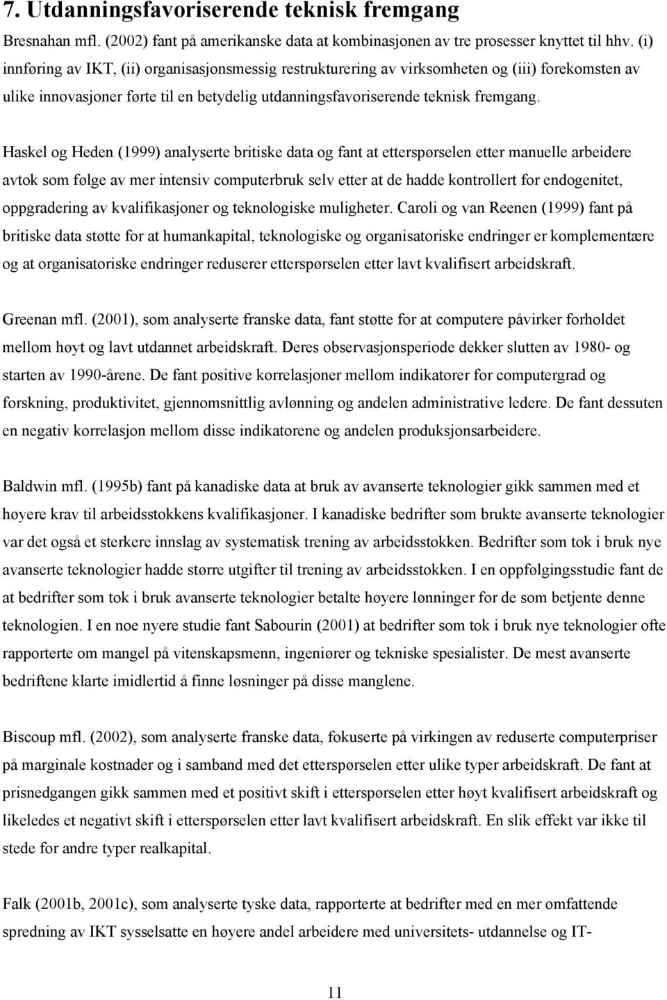 Haskel og Heden (1999) analyserte britiske data og fant at etterspørselen etter manuelle arbeidere avtok som følge av mer intensiv computerbruk selv etter at de hadde kontrollert for endogenitet,