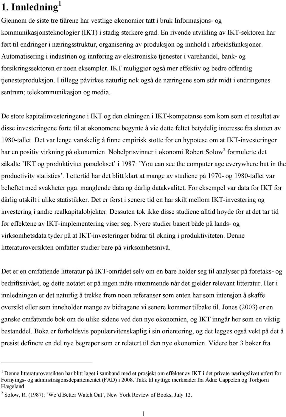 Automatisering i industrien og innføring av elektroniske tjenester i varehandel, bank- og forsikringssektoren er noen eksempler. IKT muliggjør også mer effektiv og bedre offentlig tjenesteproduksjon.