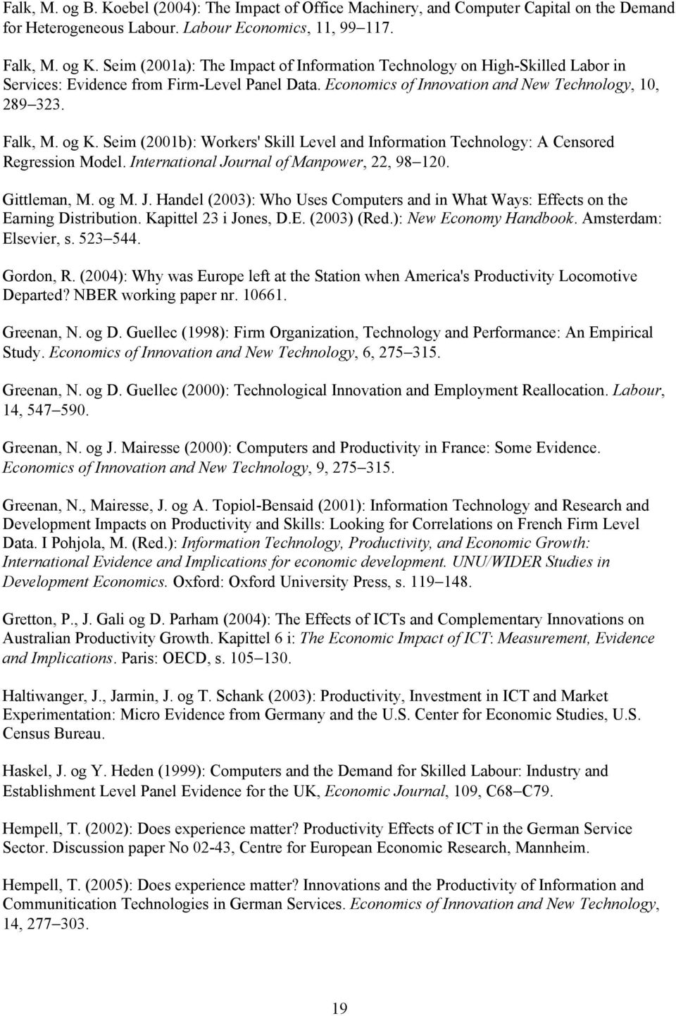 Seim (2001b): Workers' Skill Level and Information Technology: A Censored Regression Model. International Journal of Manpower, 22, 98 120. Gittleman, M. og M. J. Handel (2003): Who Uses Computers and in What Ways: Effects on the Earning Distribution.