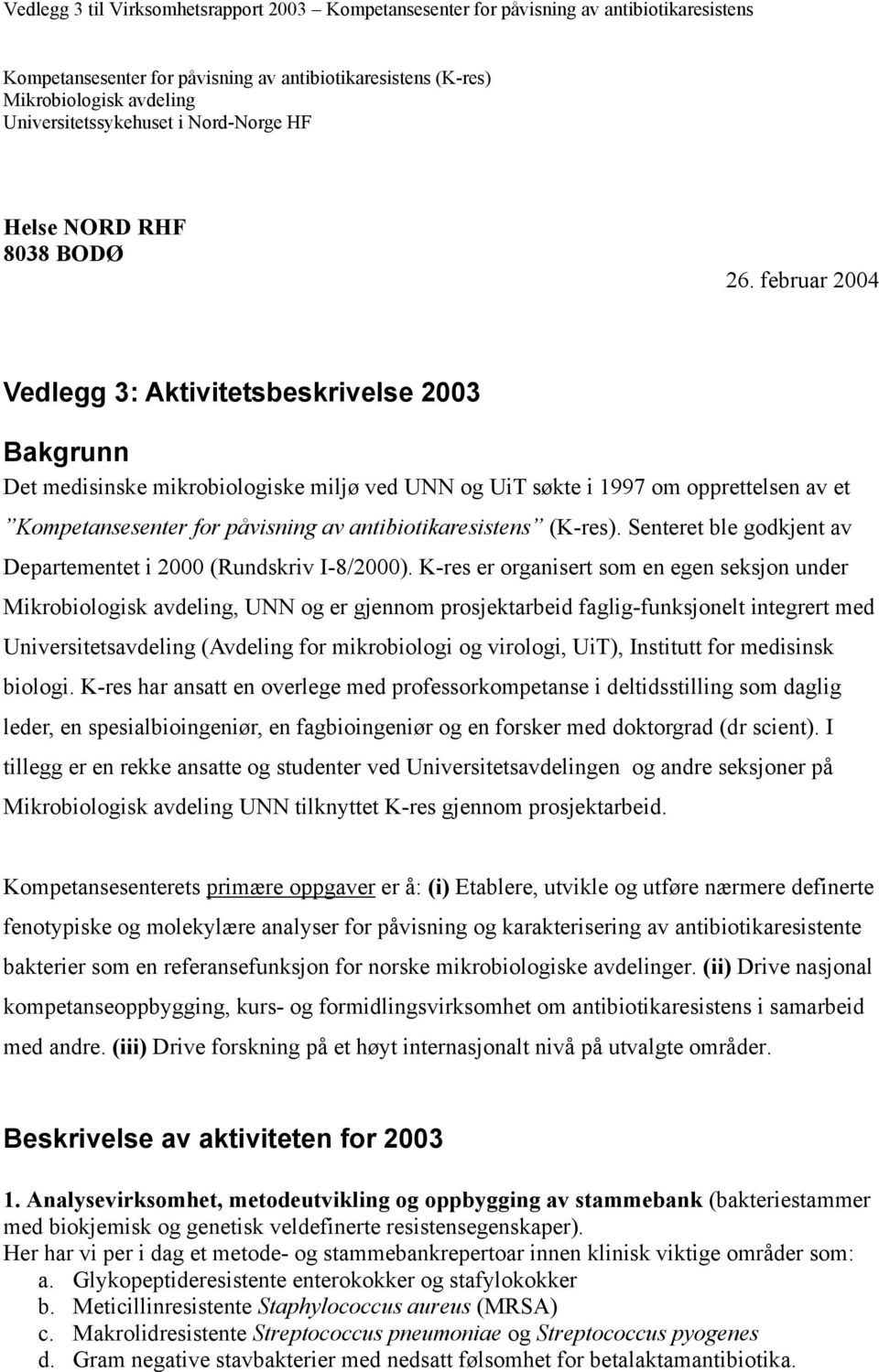 februar 2004 Vedlegg 3: Aktivitetsbeskrivelse 2003 Bakgrunn Det medisinske mikrobiologiske miljø ved UNN og UiT søkte i 1997 om opprettelsen av et Kompetansesenter for påvisning av