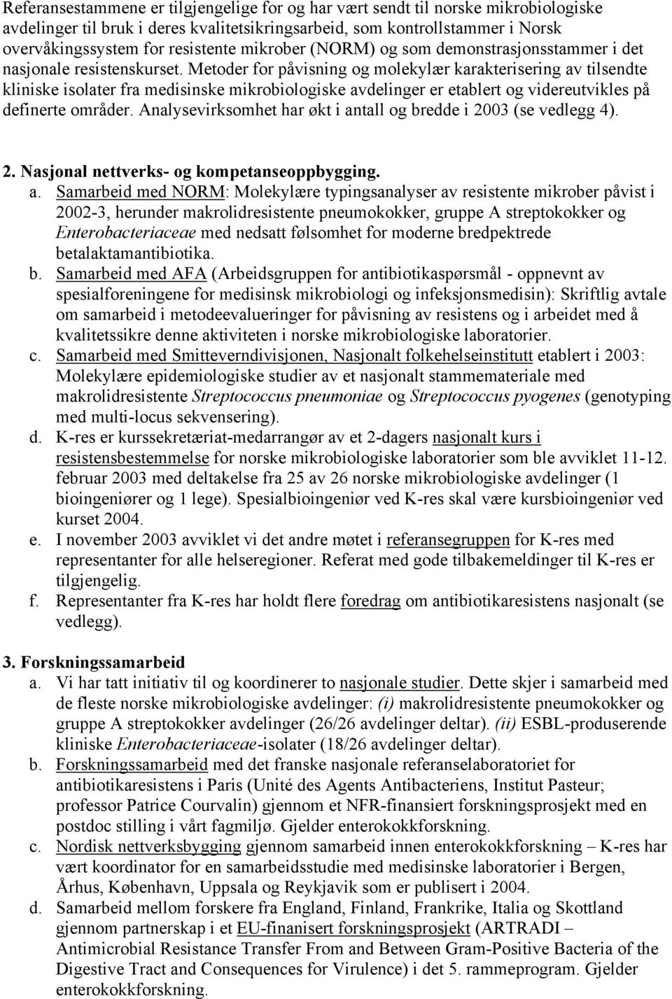 Metoder for påvisning og molekylær karakterisering av tilsendte kliniske isolater fra medisinske mikrobiologiske avdelinger er etablert og videreutvikles på definerte områder.