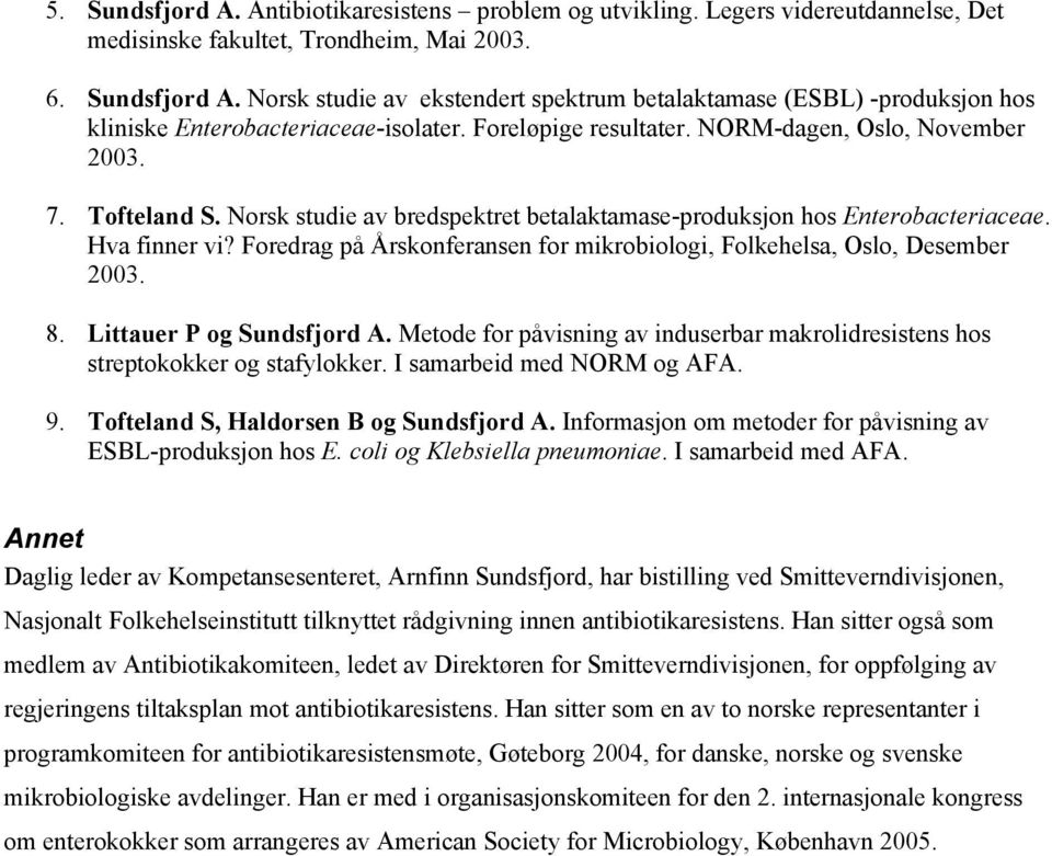 Foredrag på Årskonferansen for mikrobiologi, Folkehelsa, Oslo, Desember 2003. 8. Littauer P og Sundsfjord A. Metode for påvisning av induserbar makrolidresistens hos streptokokker og stafylokker.