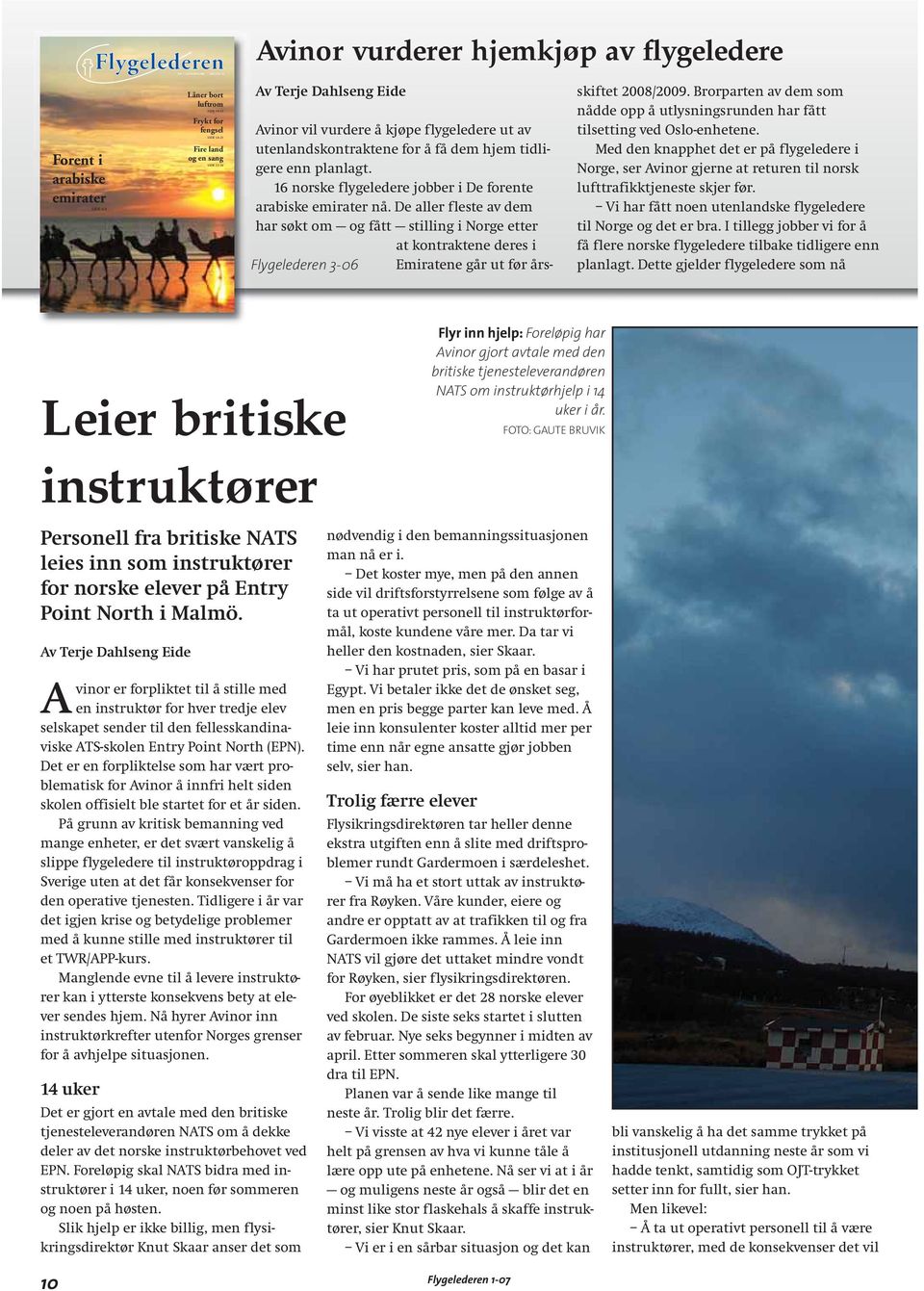 De aller fleste av dem har søkt om og fått stilling i Norge etter at kontraktene deres i Flygelederen 3-06 Emiratene går ut før årsskiftet 2008/2009.