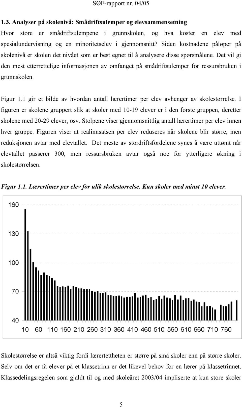 Det vil gi den mest etterrettelige informasjonen av omfanget på smådriftsulemper for ressursbruken i grunnskolen. Figur 1.