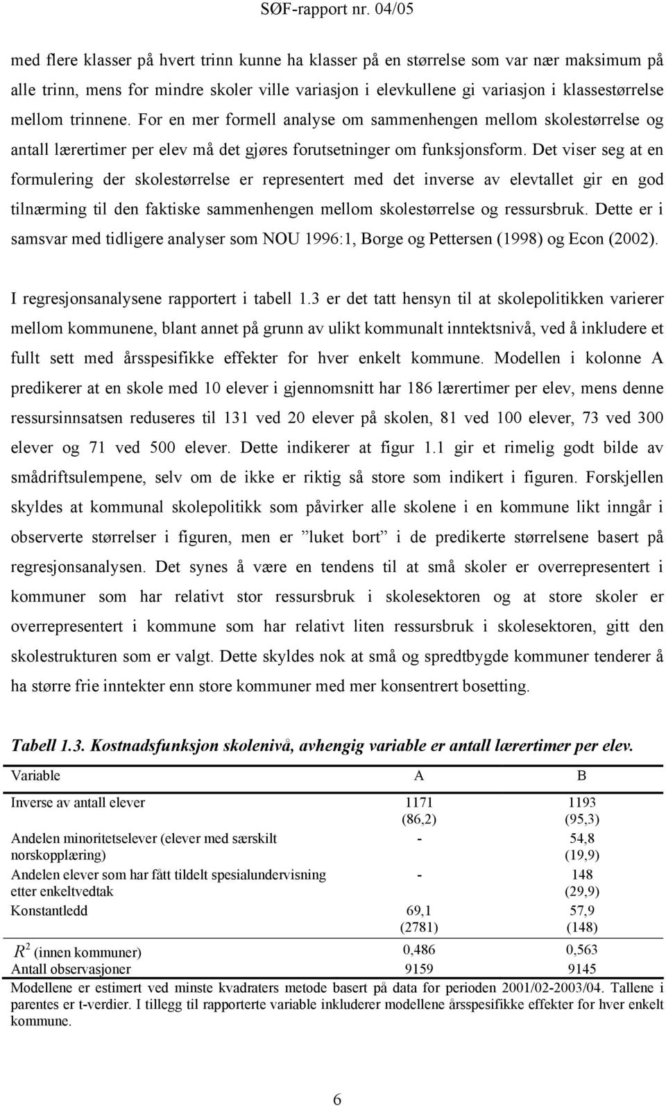 Det viser seg at en formulering der skolestørrelse er representert med det inverse av elevtallet gir en god tilnærming til den faktiske sammenhengen mellom skolestørrelse og ressursbruk.