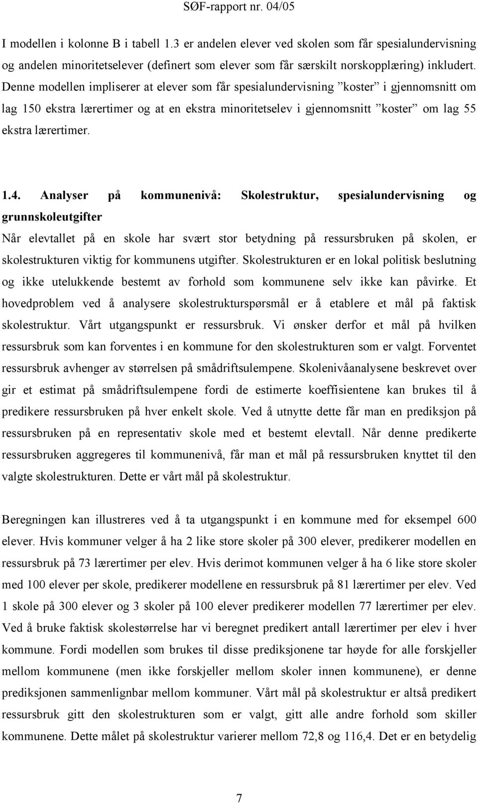 Analyser på kommunenivå: Skolestruktur, spesialundervisning og grunnskoleutgifter Når elevtallet på en skole har svært stor betydning på ressursbruken på skolen, er skolestrukturen viktig for