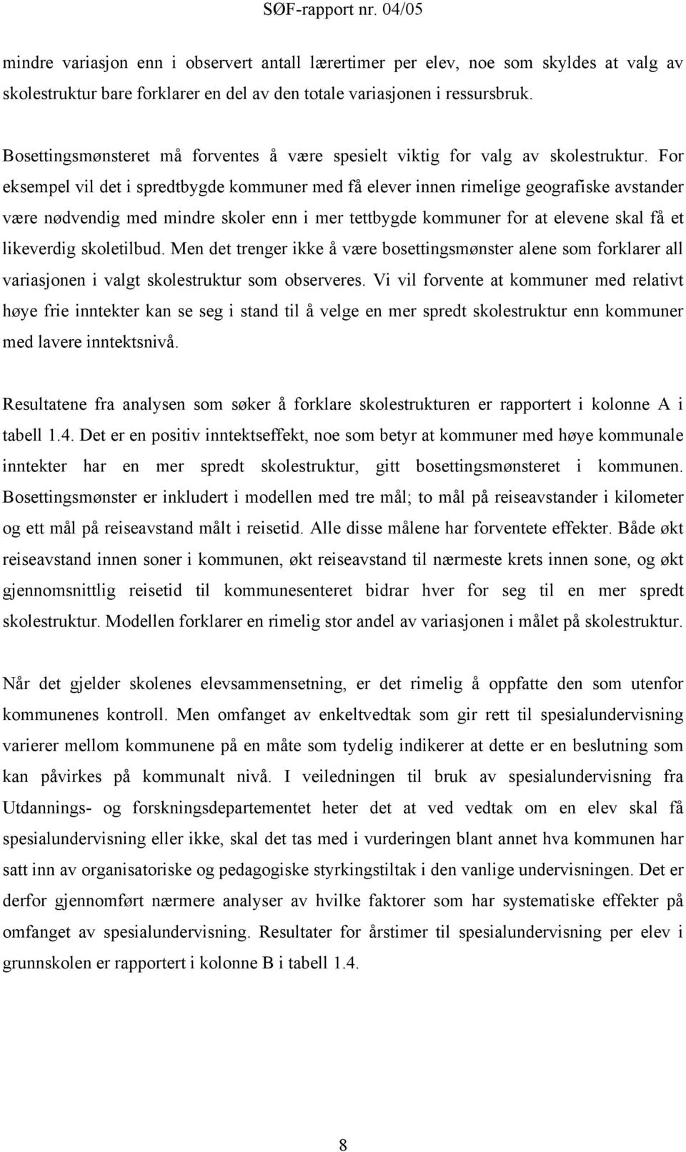 For eksempel vil det i spredtbygde kommuner med få elever innen rimelige geografiske avstander være nødvendig med mindre skoler enn i mer tettbygde kommuner for at elevene skal få et likeverdig