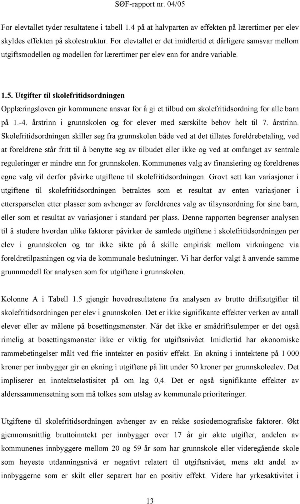 Utgifter til skolefritidsordningen Opplæringsloven gir kommunene ansvar for å gi et tilbud om skolefritidsordning for alle barn på 1.-4.