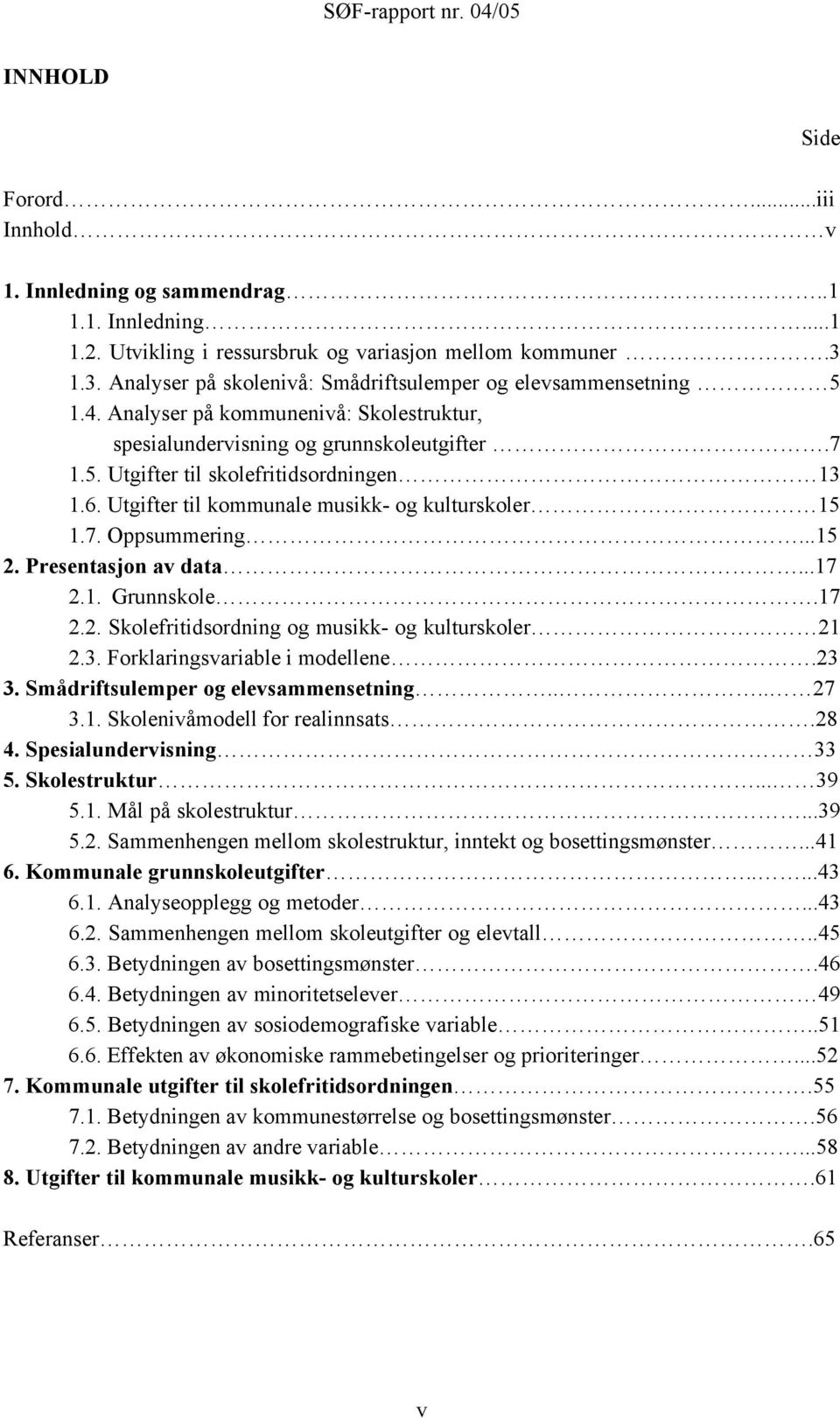 6. Utgifter til kommunale musikk- og kulturskoler 15 1.7. Oppsummering...15 2. Presentasjon av data...17 2.1. Grunnskole.17 2.2. Skolefritidsordning og musikk- og kulturskoler 21 2.3.