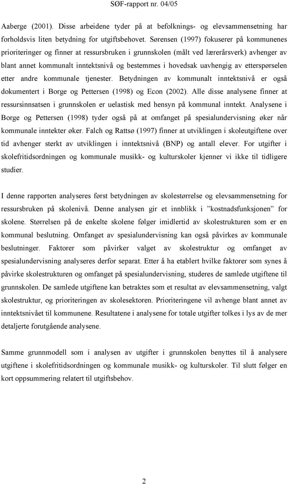 uavhengig av etterspørselen etter andre kommunale tjenester. Betydningen av kommunalt inntektsnivå er også dokumentert i Borge og Pettersen (1998) og Econ (2002).